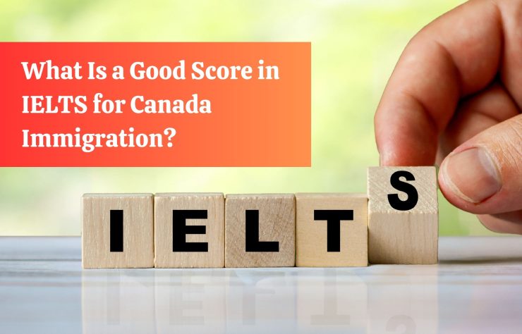 What Is a Good Score in IELTS for Canada Immigration